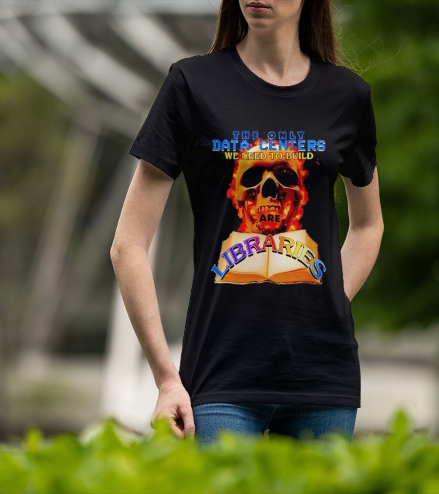 The Only Data Centers We Need To Build Are Libraries Skull T-Shirt