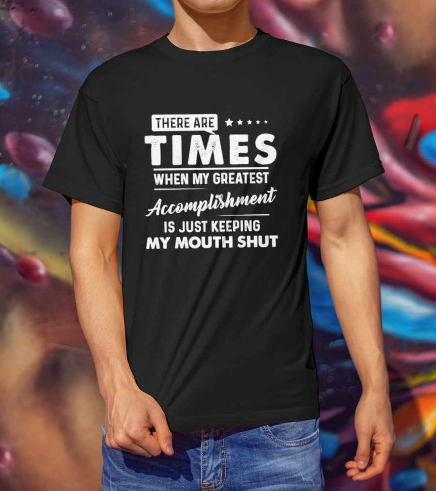 There Are Times When My Greatest Accomplishment Is Just Keeping My Mouth Shut Stars T-Shirt