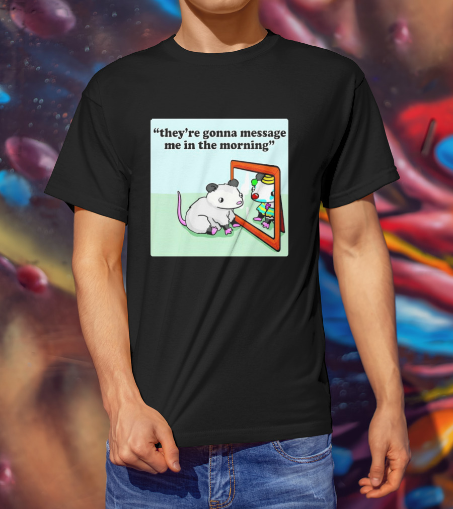 They're Gonna Message Me In The Morning Opossum Clown Mirror Reflection T-Shirt