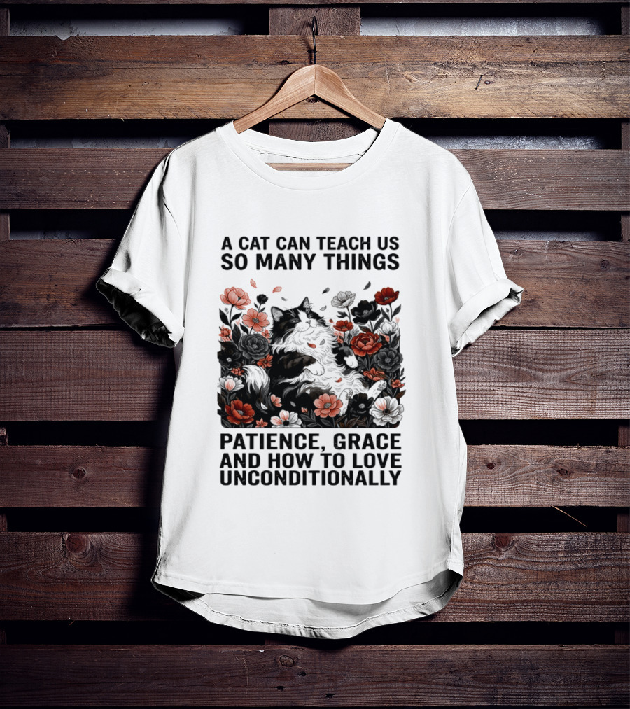 A Cat Can Teach Us So Many Things Patience Grace And How To Love Unconditionally Roses T-Shirt