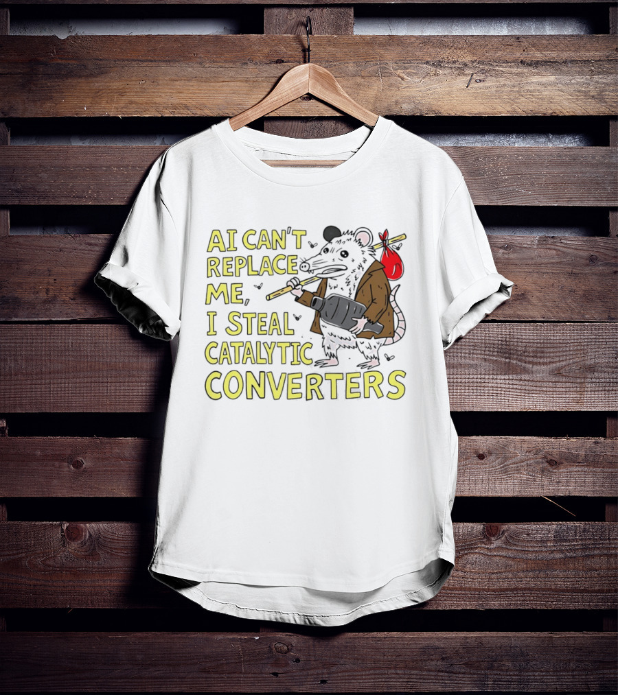 AI Can't Replace Me Opossum I Steal Catalytic Converters T-Shirt