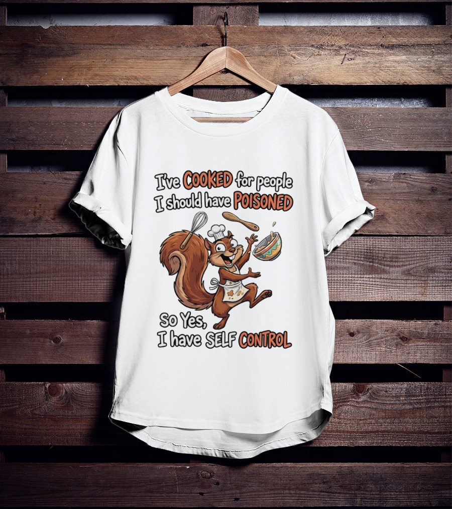 I've Cooked For People I Should Have Poisoned Squirrel Self Control T-Shirt