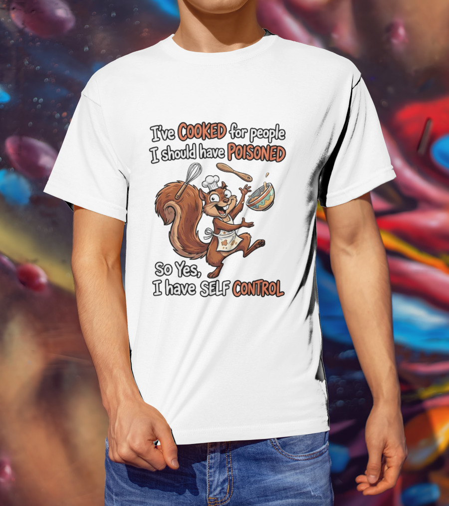 I've Cooked For People I Should Have Poisoned Squirrel Self Control T-Shirt