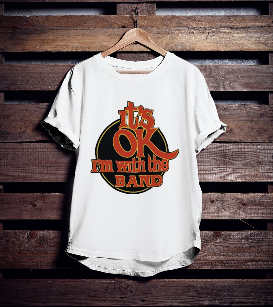It's Ok I'm With The Band Rock And Roll T-Shirt