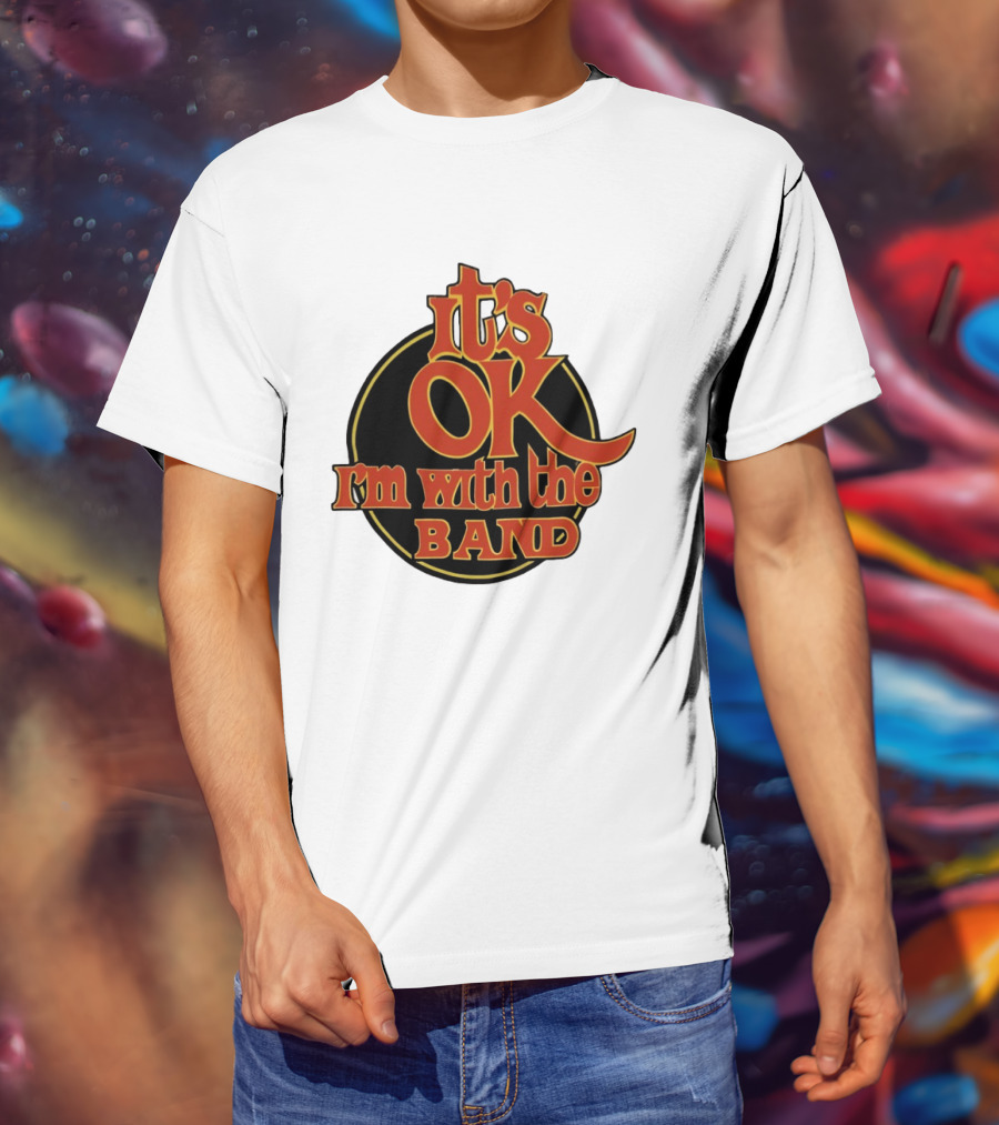It's Ok I'm With The Band Rock And Roll T-Shirt