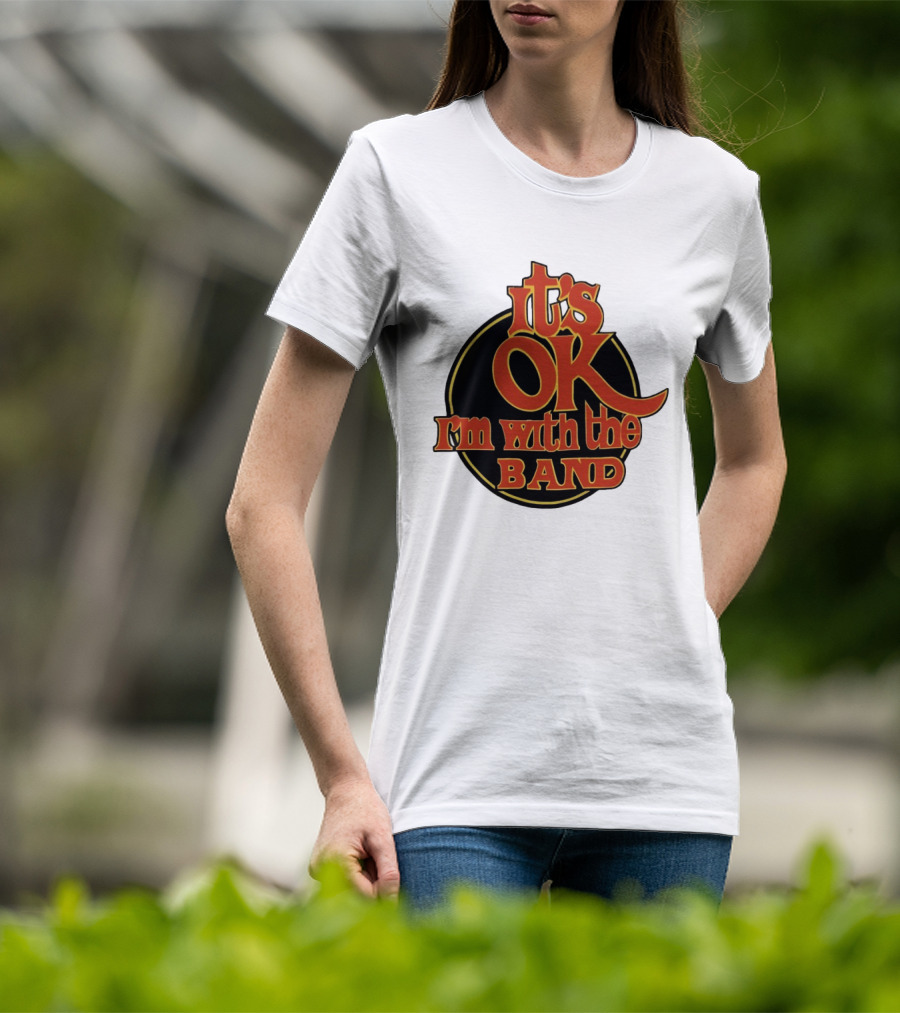 It's Ok I'm With The Band Rock And Roll T-Shirt