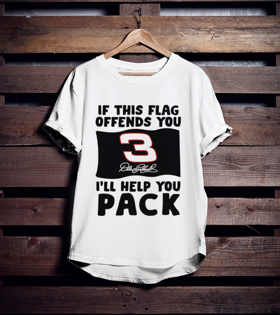 Dale Earnhardt Number 3 If This Flag Offends You I'll Help You Pack T-Shirt