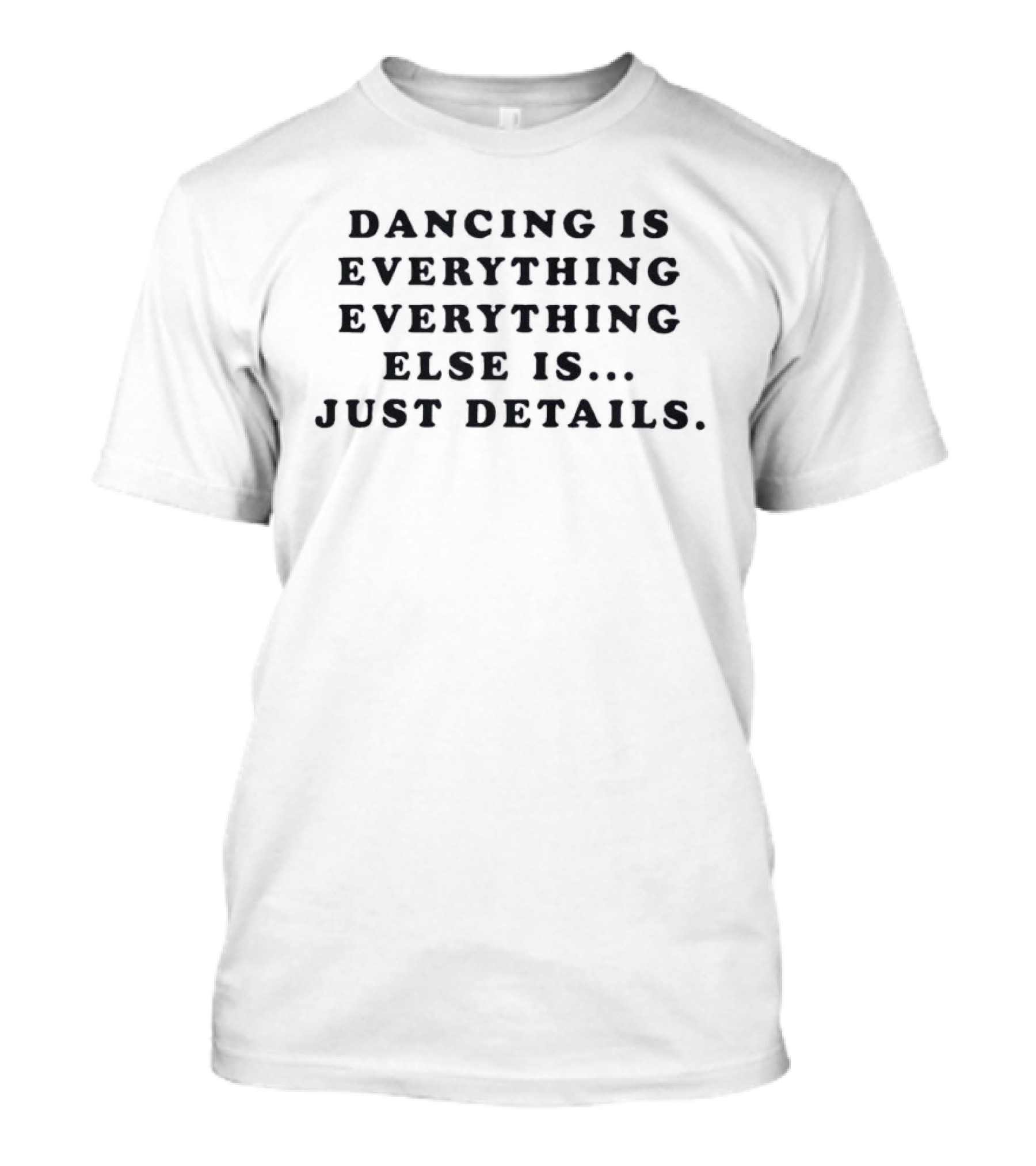 Dancing Is Everything Everything Else Is Just Details T-Shirt