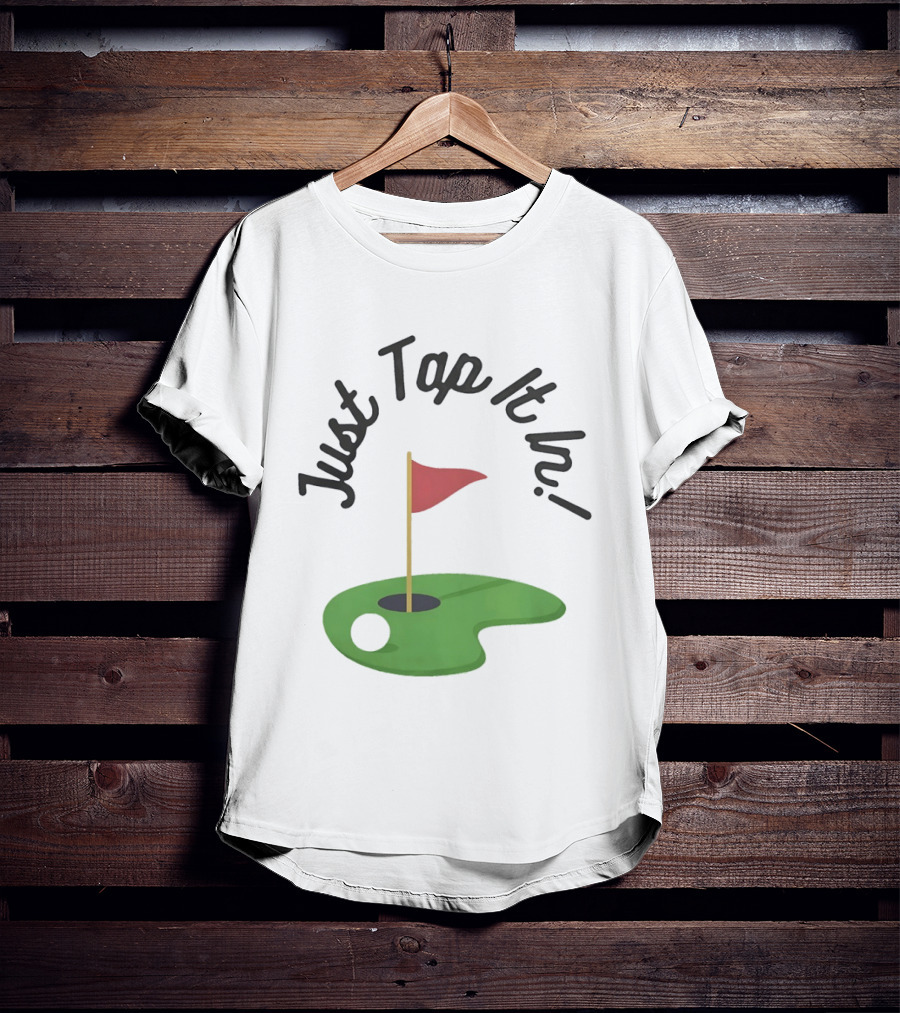 Just Tap It In Golf Putting Red Flag Green Hole T-Shirt