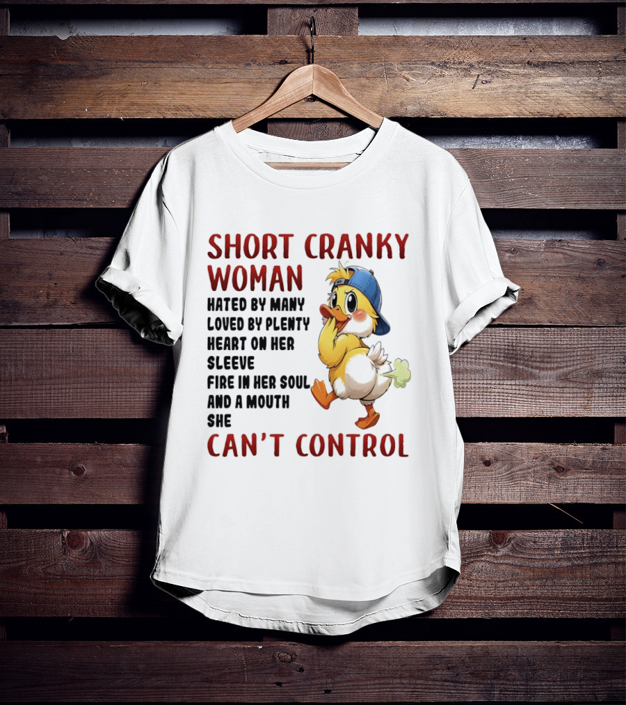 Short Cranky Woman Hated By Many Loved By Plenty Heart On Her Sleeve Fire In Her Soul And A Mouth She Can't Control Duck T-Shirt