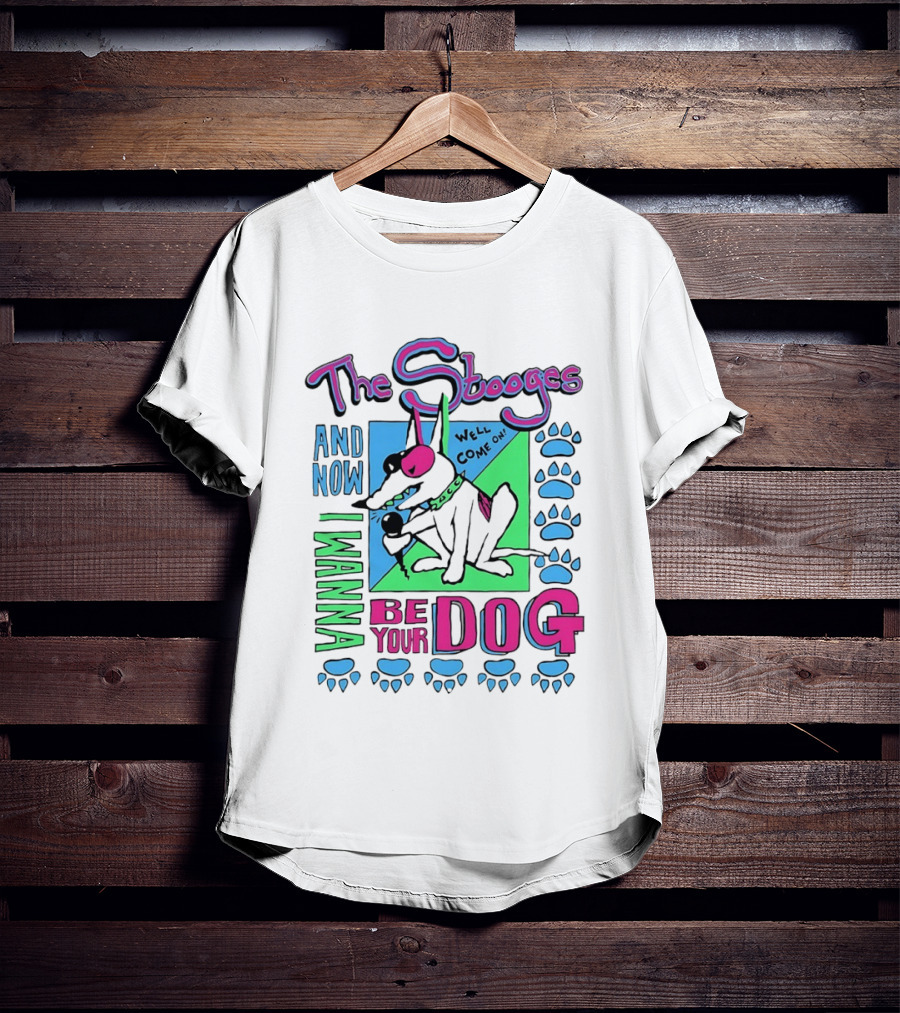 The Stooges And Now I Wanna Be Your Dog Well Come On T-Shirt