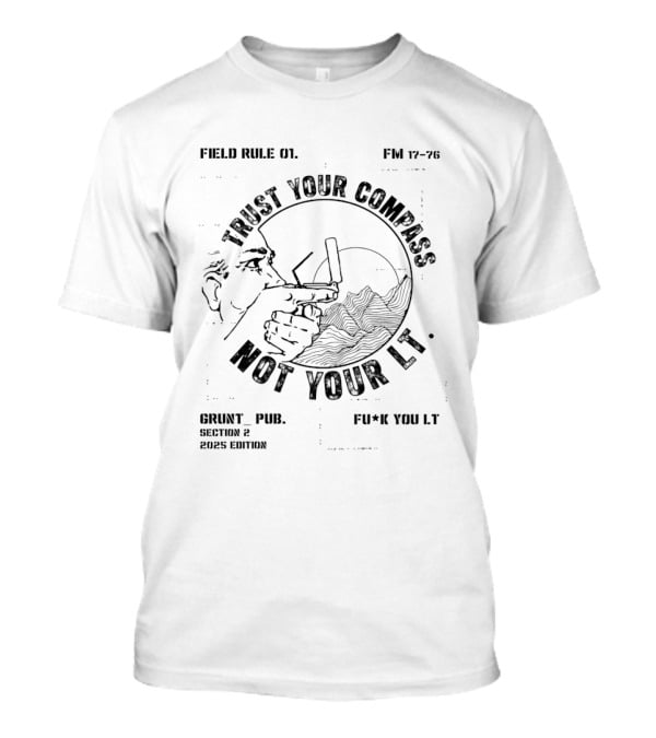 Field Rule 01 Trust Your Compass Not Your Lt Fm 17 76 Grunt Pub Section 2 2025 Edition Fu*k You Lt T-Shirt