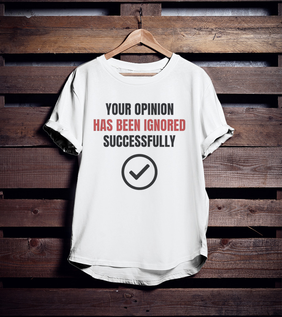 Your Opinion Has Been Ignored Successfully Checkmark T-Shirt