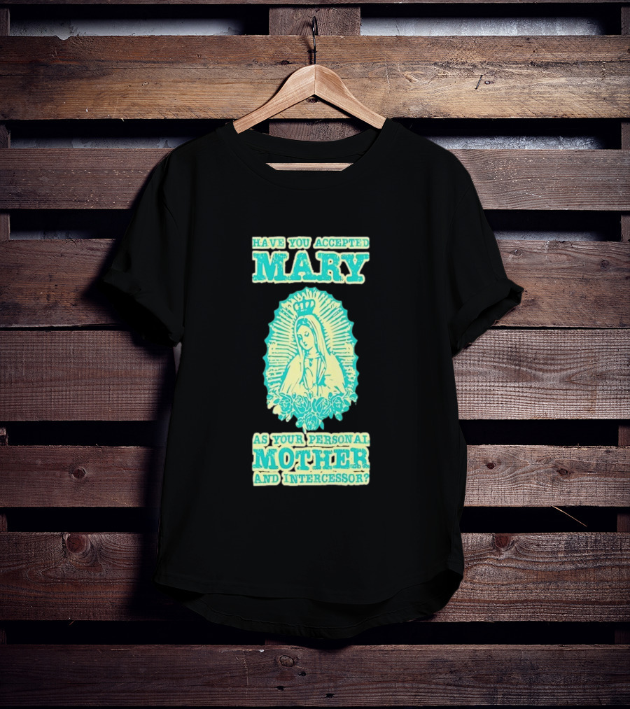 Have You Accepted Mary As Your Personal Mother And Intercessor With Crowned Virgin And Floral Accents T-Shirt