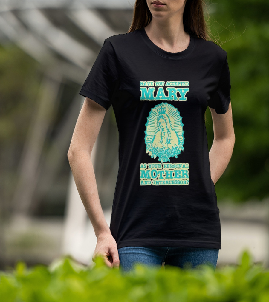 Have You Accepted Mary As Your Personal Mother And Intercessor With Crowned Virgin And Floral Accents T-Shirt