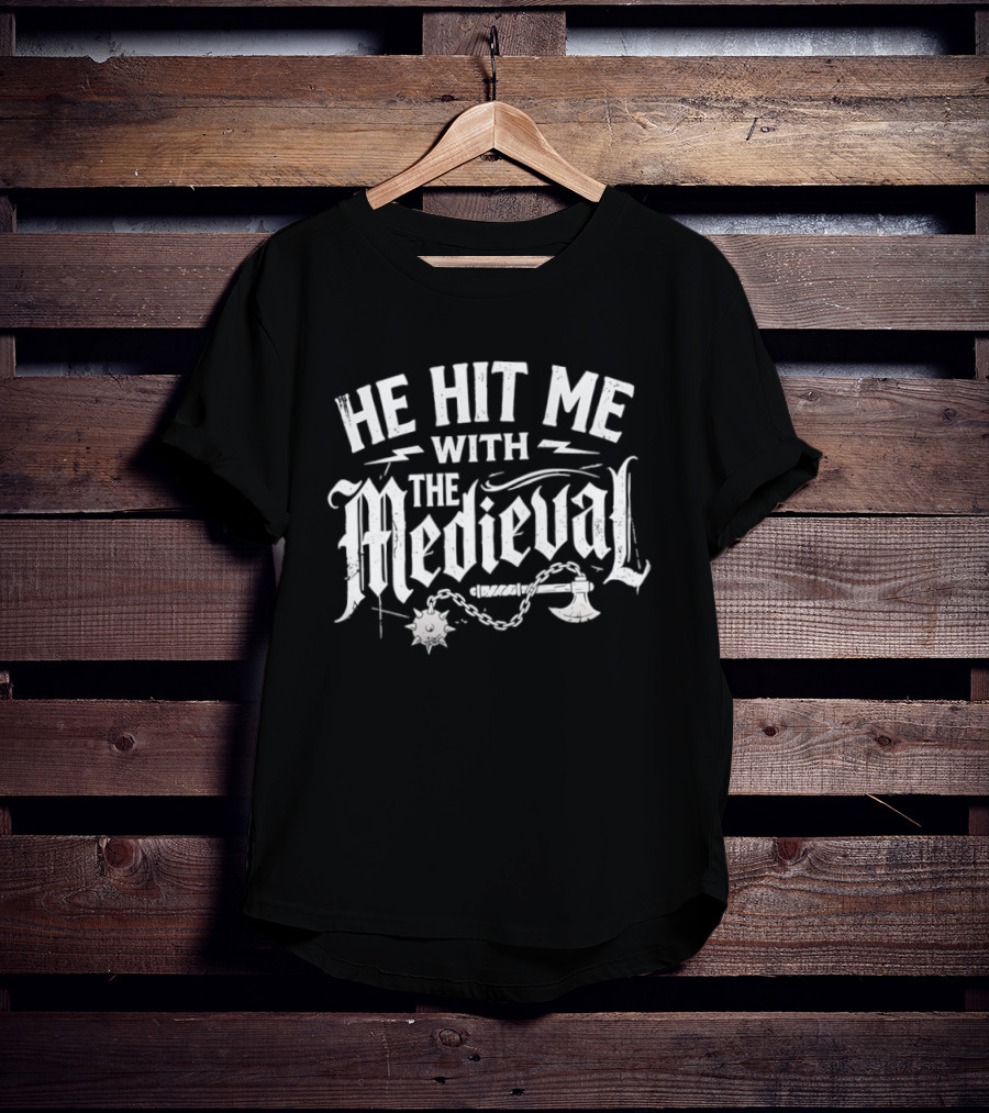 He Hit Me With The Medieval Battle Weapons T-Shirt