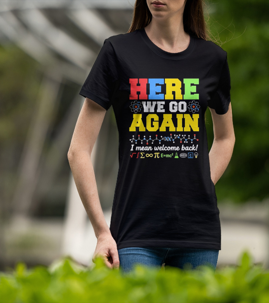 Here We Go Again I Mean Welcome Back Science Teacher Physics Chemistry T-Shirt