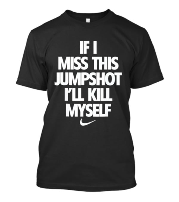 If I Miss This Jumpshot Basketball T-Shirt