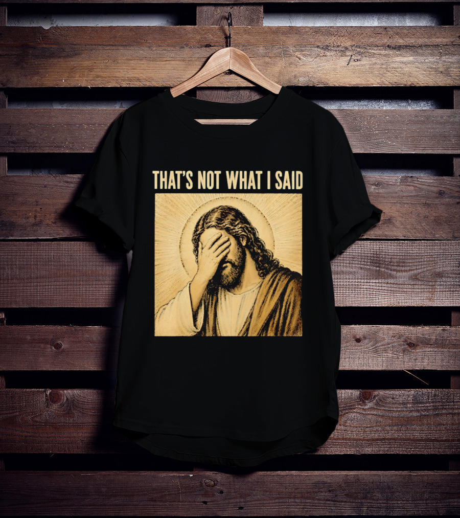 THAT'S NOT WHAT I SAID Jesus Facepalm T-Shirt
