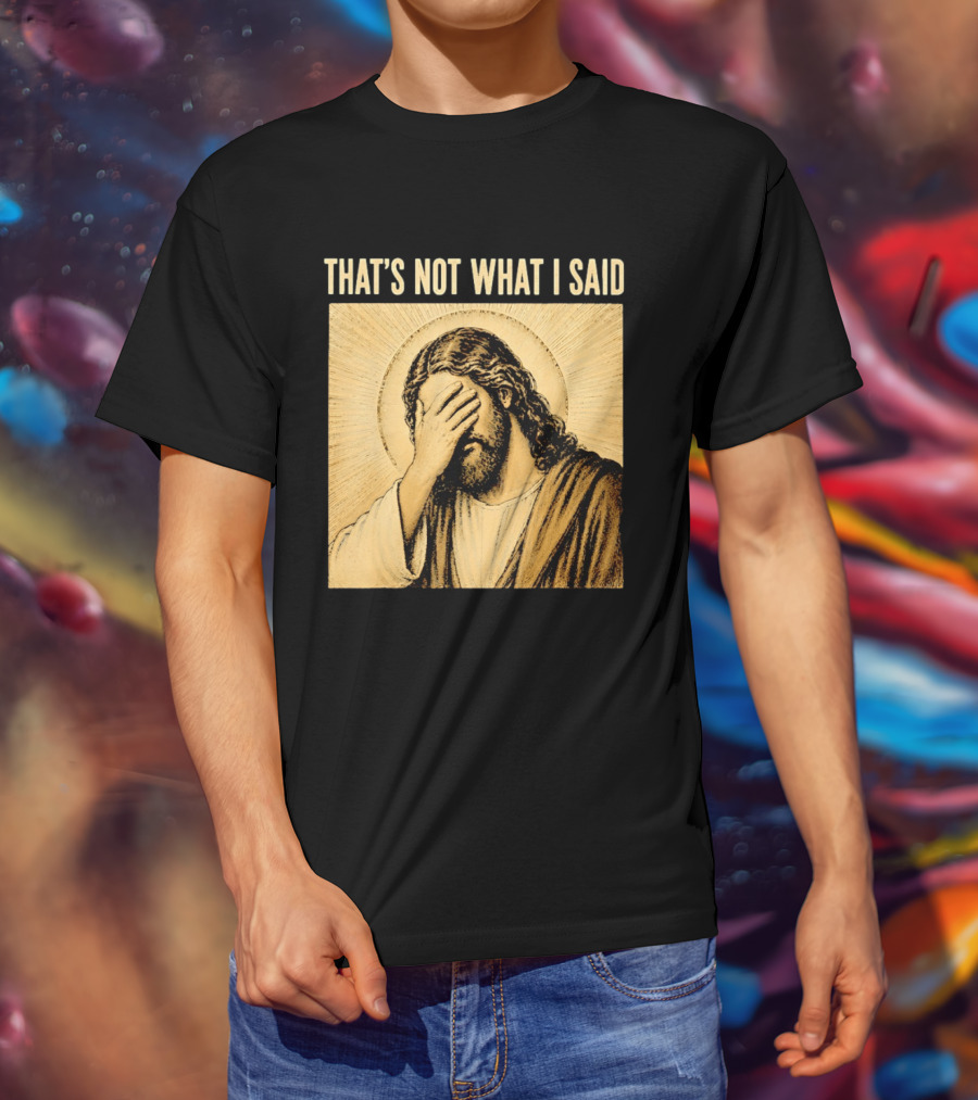 THAT'S NOT WHAT I SAID Jesus Facepalm T-Shirt