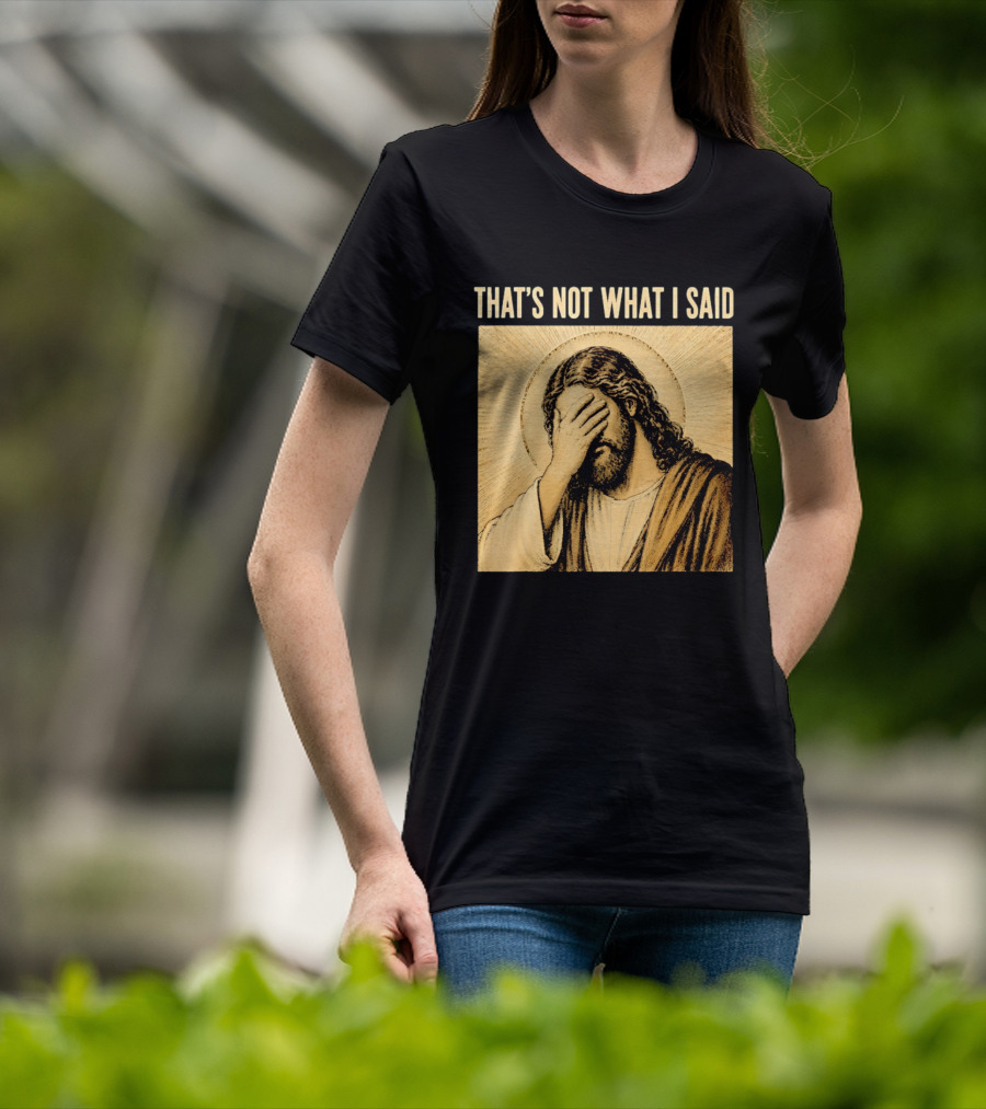 THAT'S NOT WHAT I SAID Jesus Facepalm T-Shirt