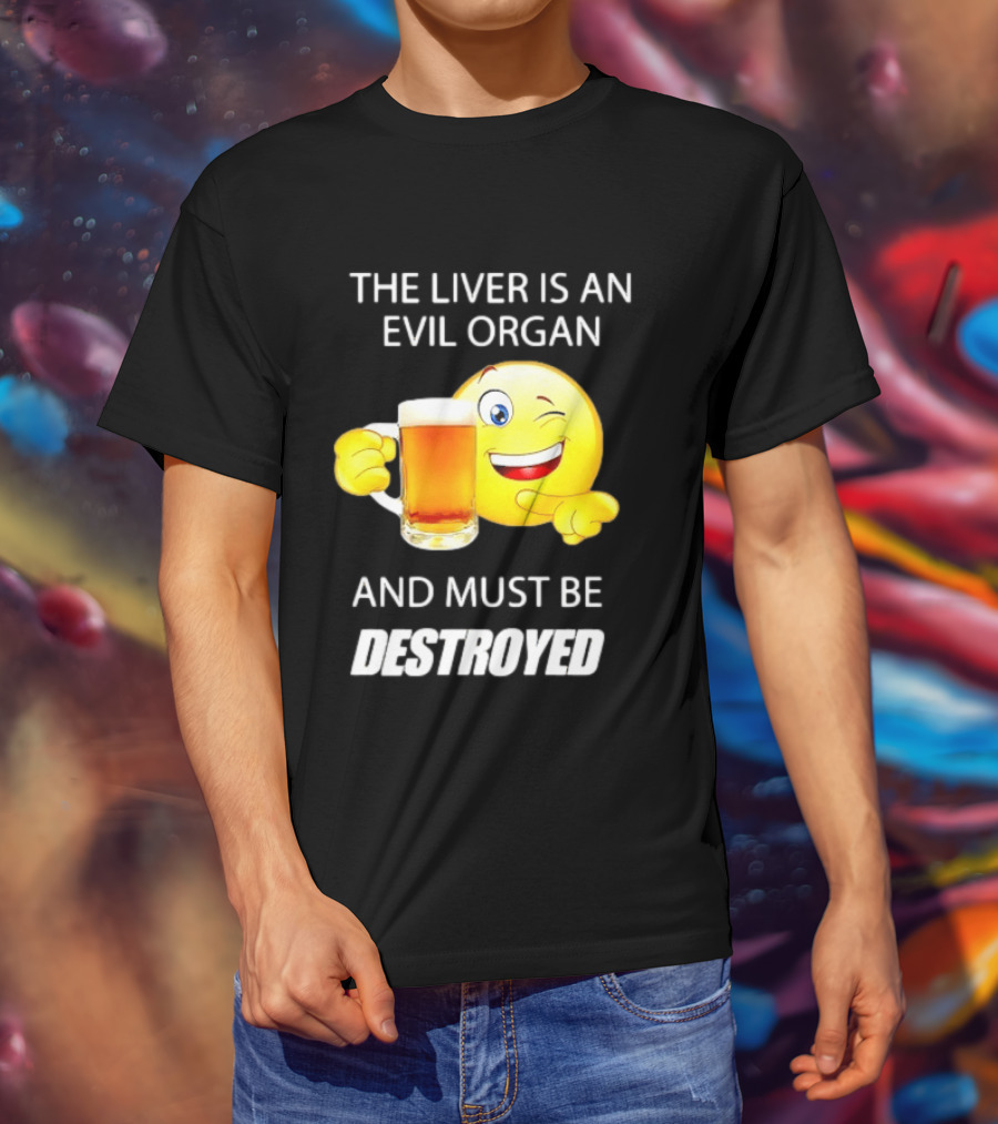 The Liver Is An Evil Organ And Must Be Destroyed Winking Emoji Beer T-Shirt