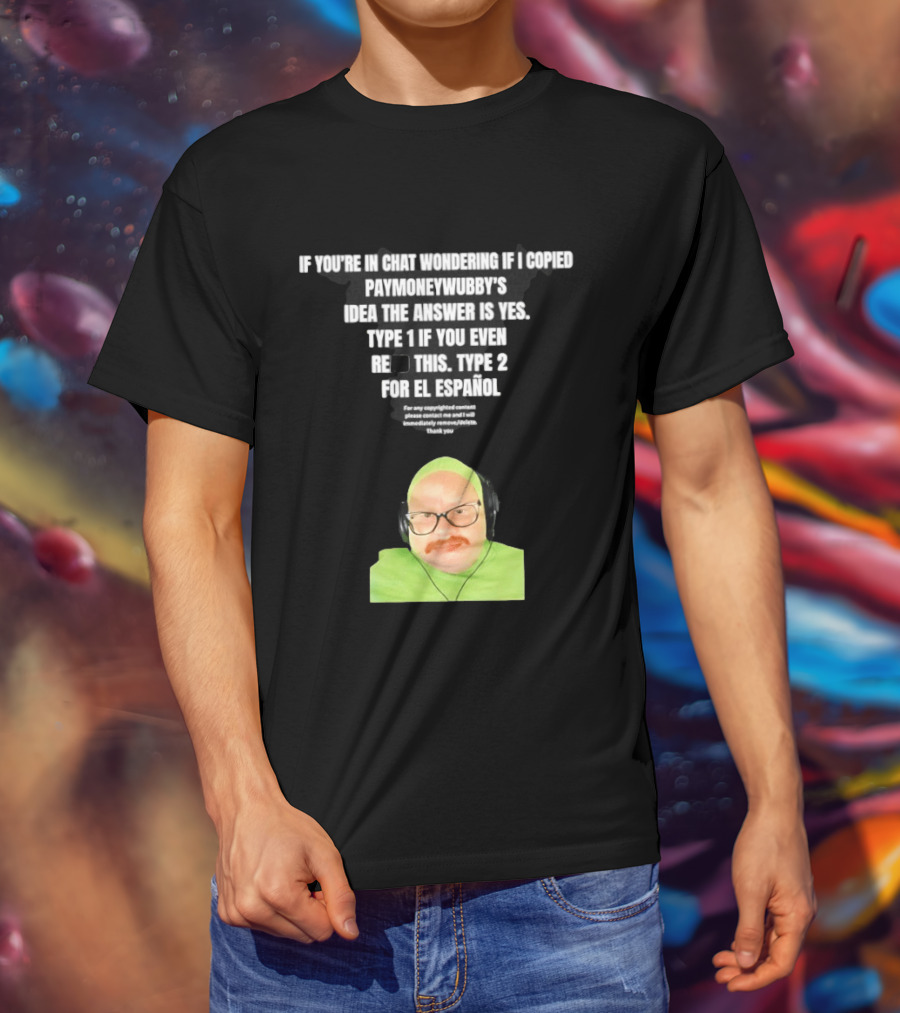 Vincent Cyr If You're In Chat Wondering If I Copied Paymoneywubby Type 1 Type 2 T-Shirt