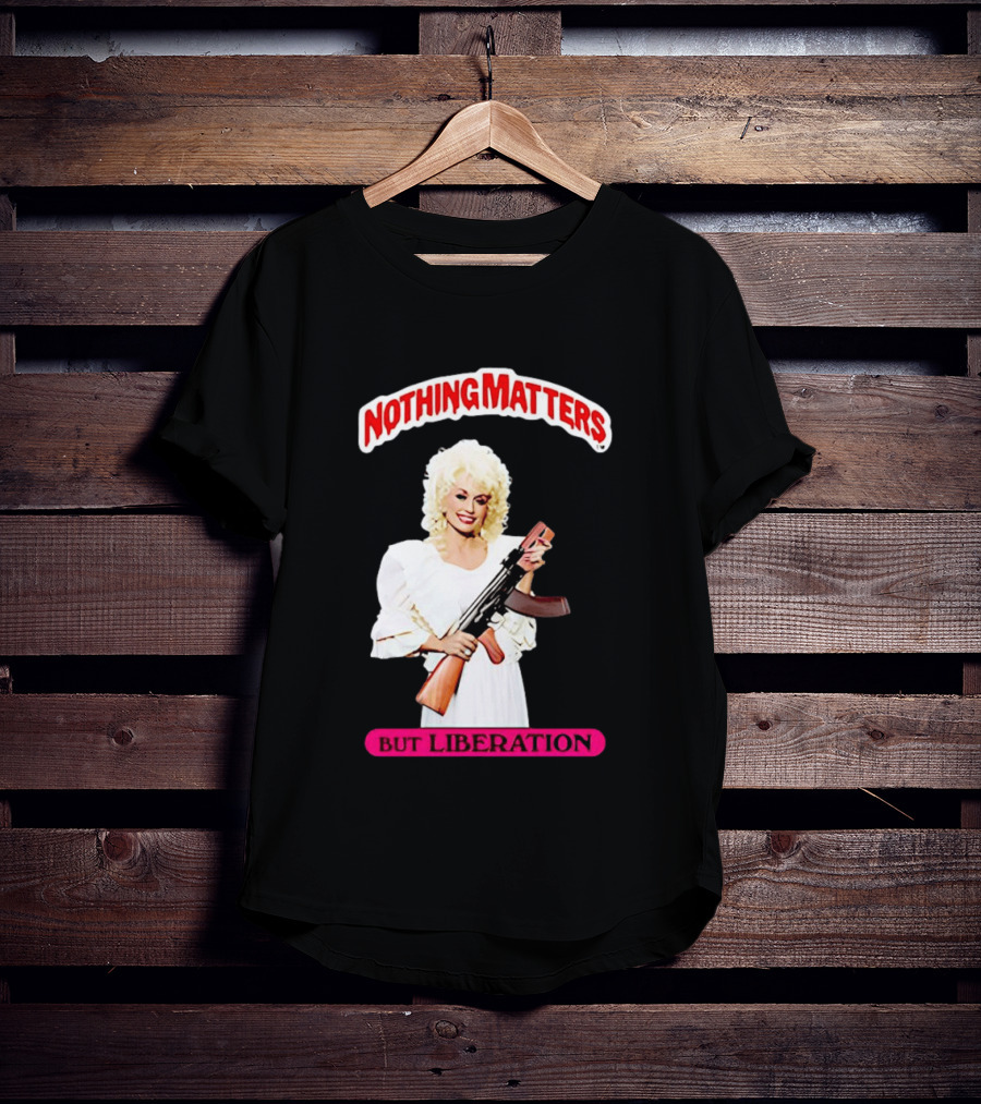 Dolly Parton Nothing Matters But Liberation AK 47 T-Shirt