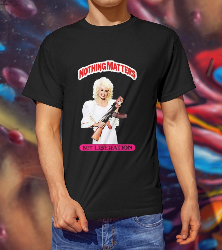 Dolly Parton Nothing Matters But Liberation AK 47 T-Shirt