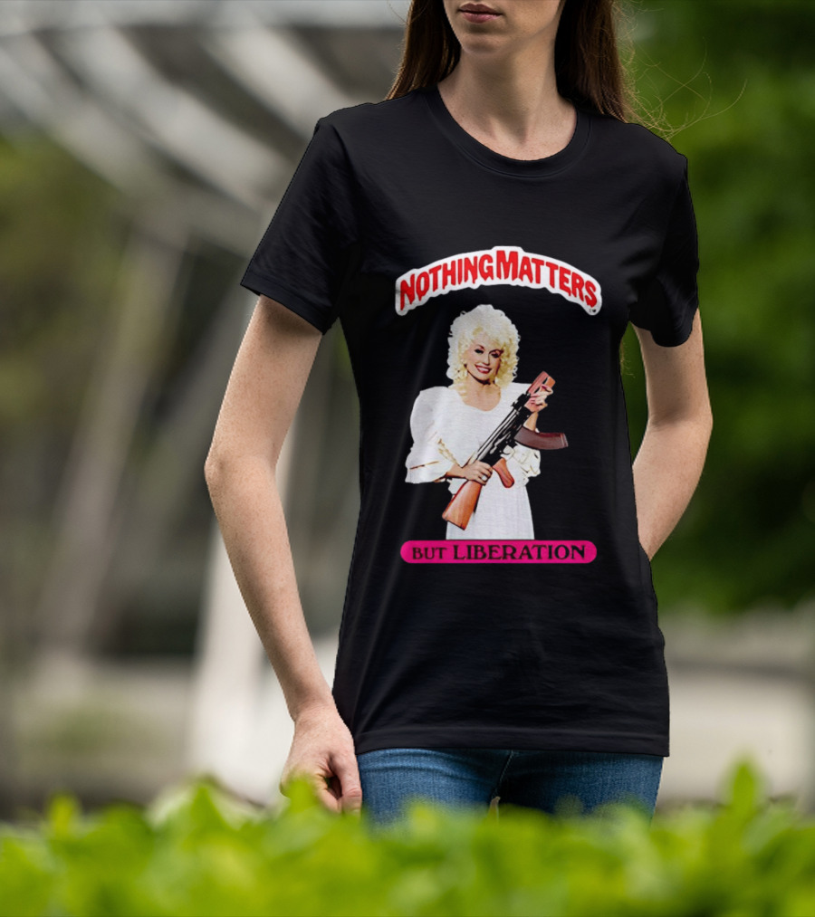 Dolly Parton Nothing Matters But Liberation AK 47 T-Shirt