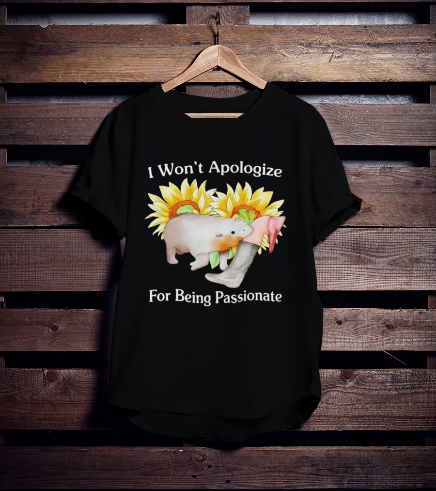 I Won't Apologize For Being Passionate Wombat Sunflowers Boots T-Shirt