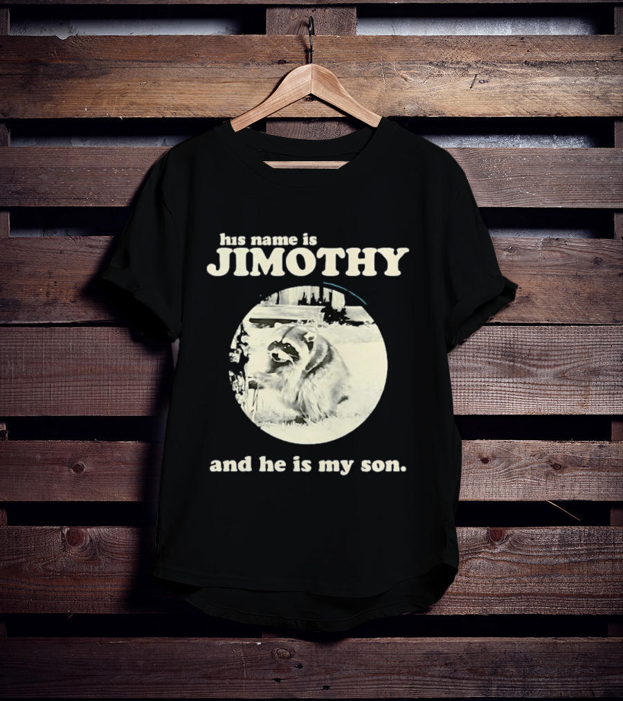 Jimothy The Raccoon His Name Is Jimothy And He Is My Son T-Shirt