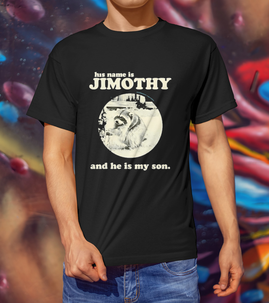 Jimothy The Raccoon His Name Is Jimothy And He Is My Son T-Shirt