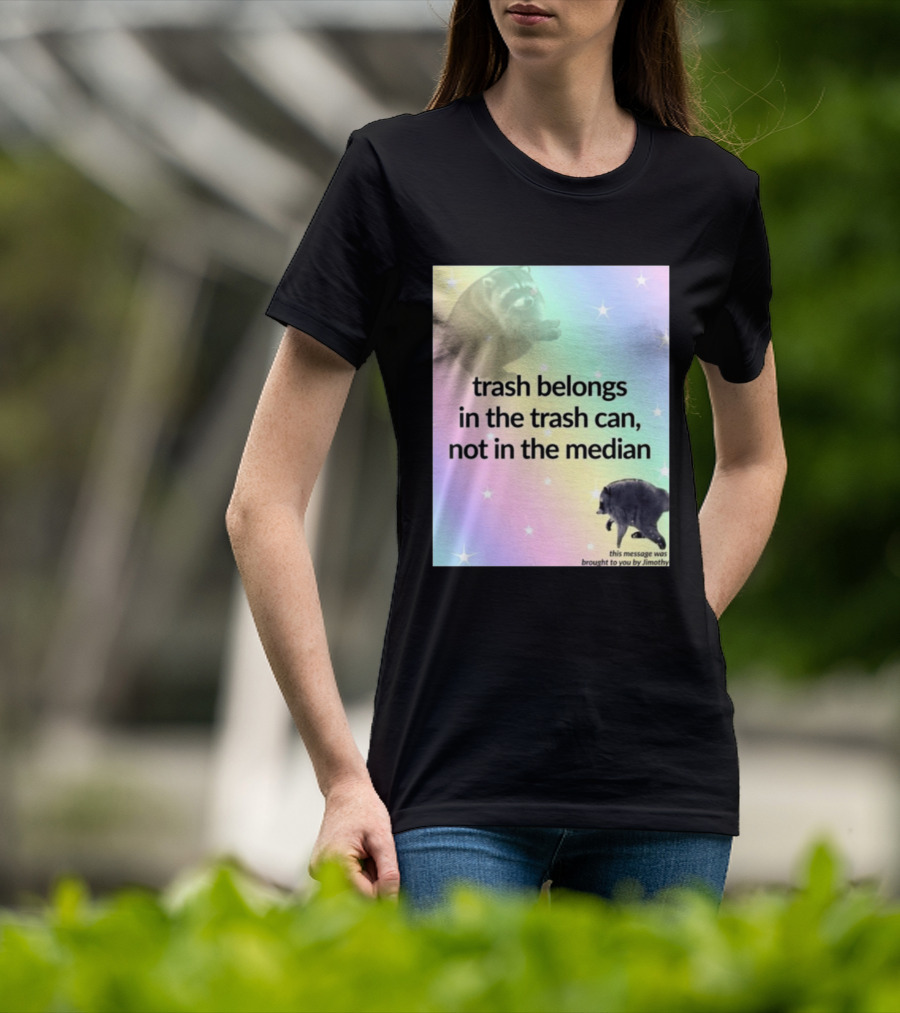 Trash Belongs In The Trash Can Not In The Median This Message Was Brought To You By Jimothy T-Shirt