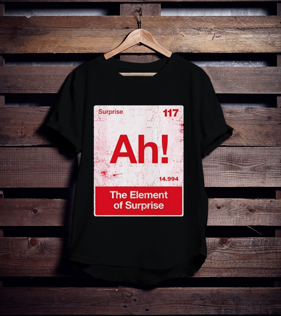 Surprise Ah 117 The Element Of Surprise 14.994 T-Shirt