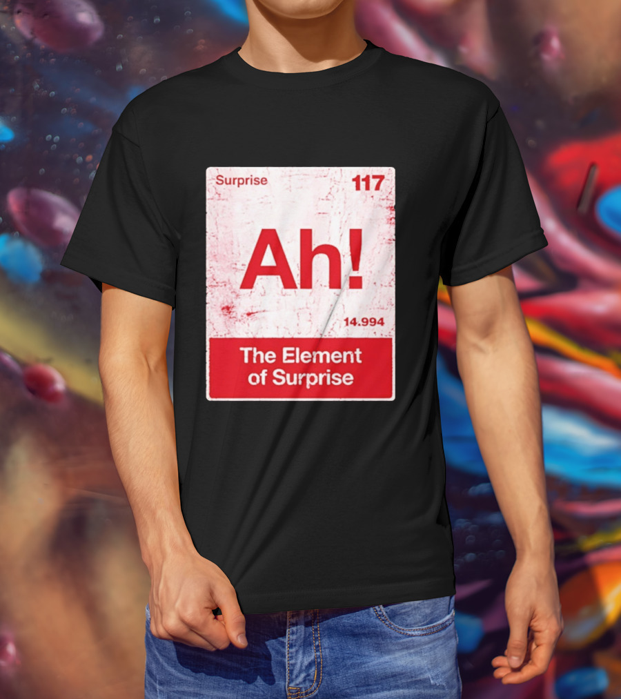 Surprise Ah 117 The Element Of Surprise 14.994 T-Shirt