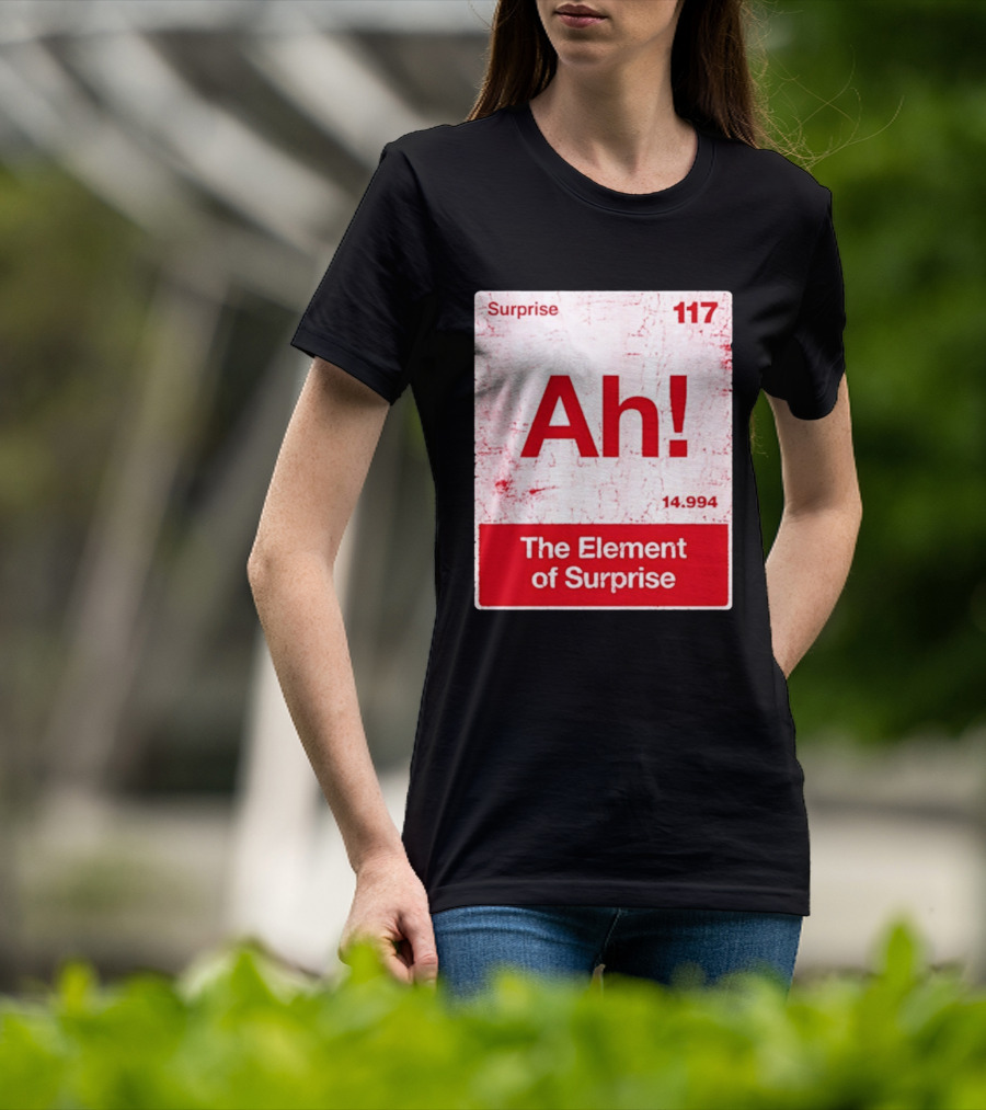 Surprise Ah 117 The Element Of Surprise 14.994 T-Shirt