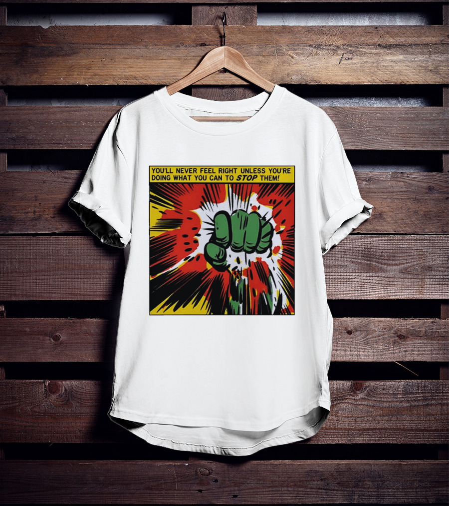You'll Never Feel Right Unless You're Doing What You Can To Stop Them Green Fist Action Burst T-Shirt