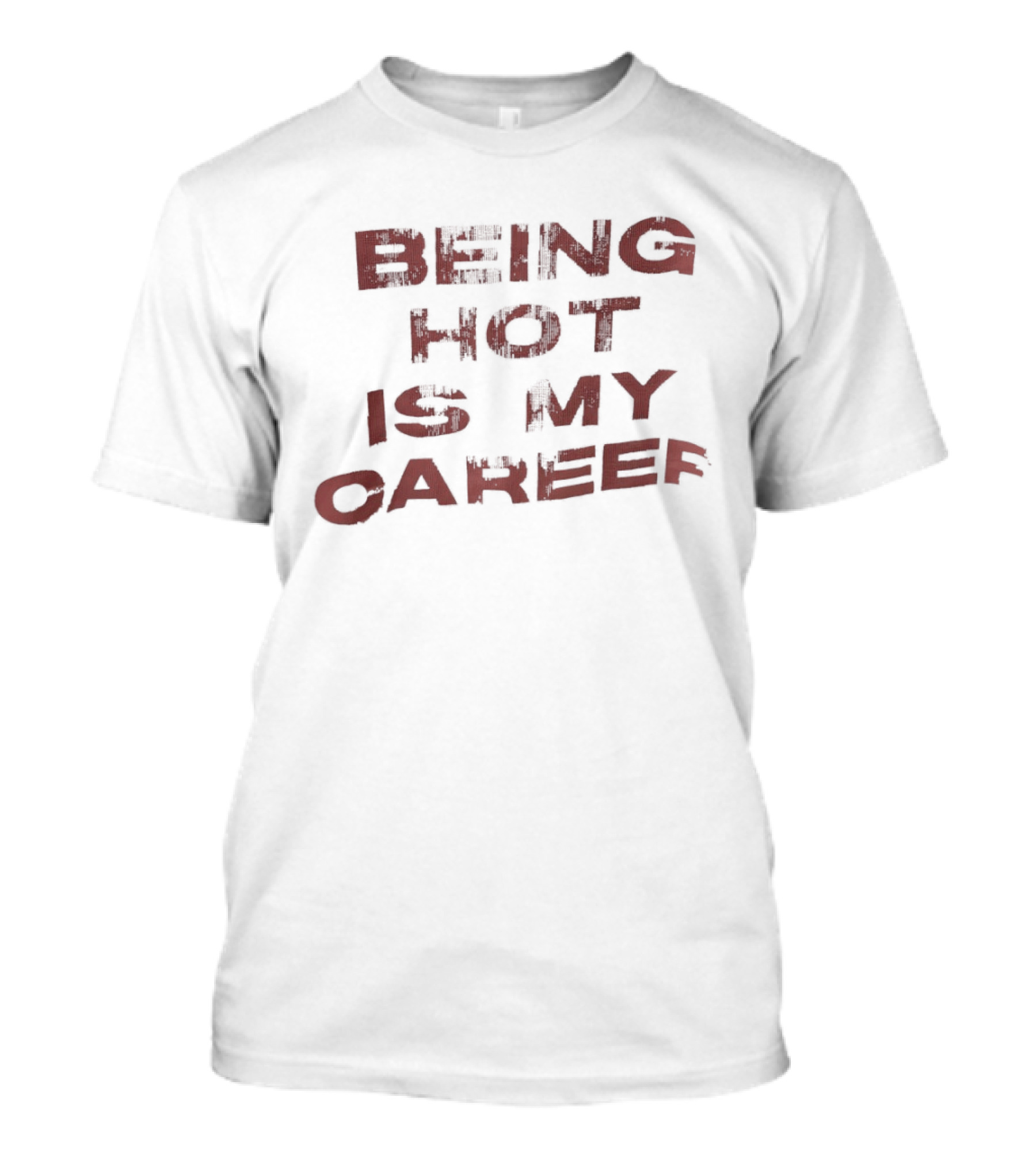 Being Hot Is My Career T-Shirt