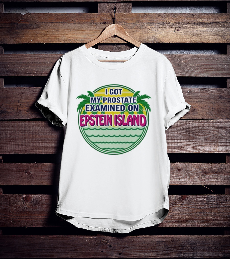 I Got My Prostate Examined On Epstein Island Palms And Waves T-Shirt