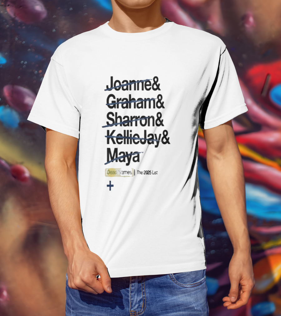 Joanne Graham Sharron Kellie Jay Maya Dead Names The 2025 List T-Shirt