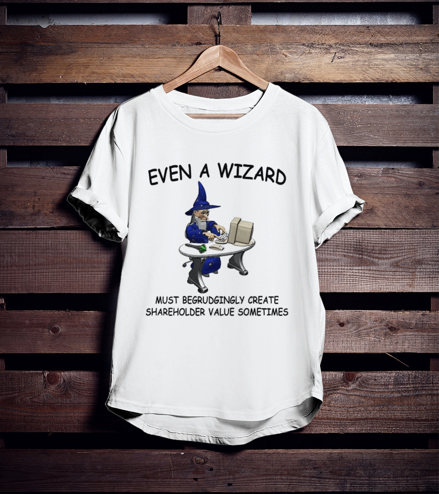 Even A Wizard Must Begrudgingly Create Shareholder Value Sometimes Wizard At Computer With Cup T-Shirt