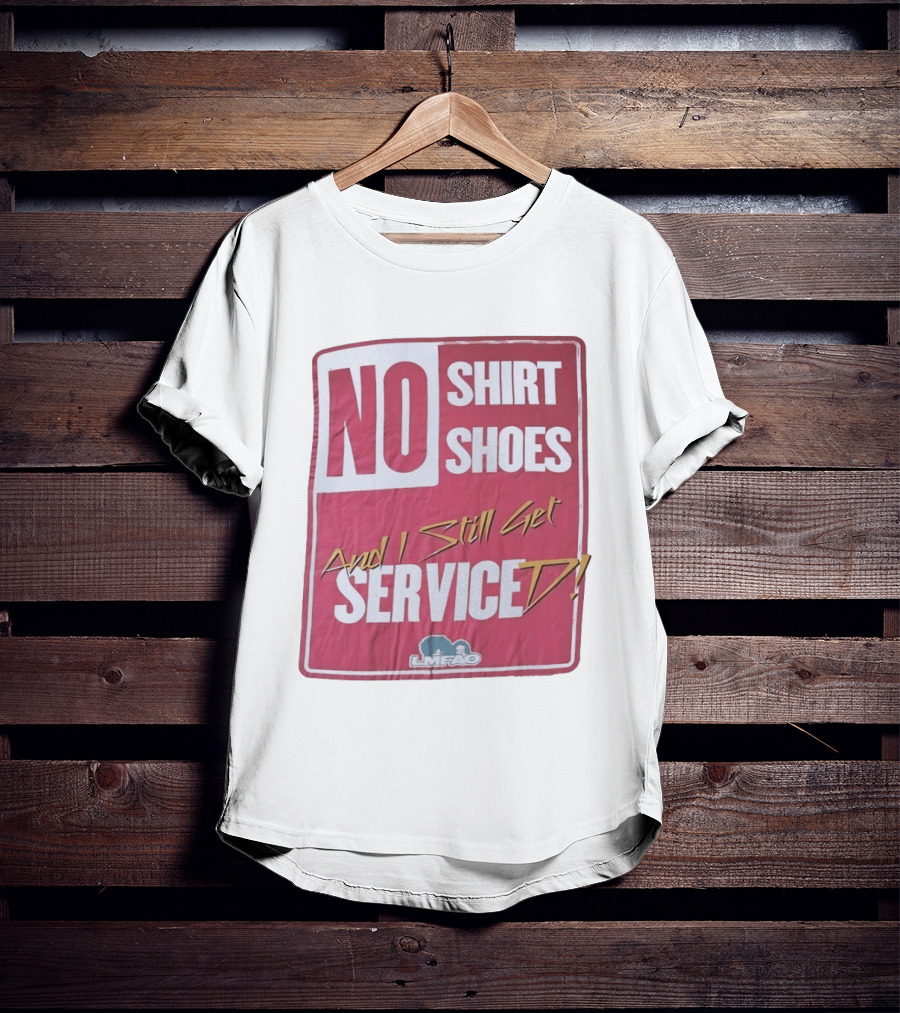 LMFAO No Shoes And I Still Get Serviced T-Shirt