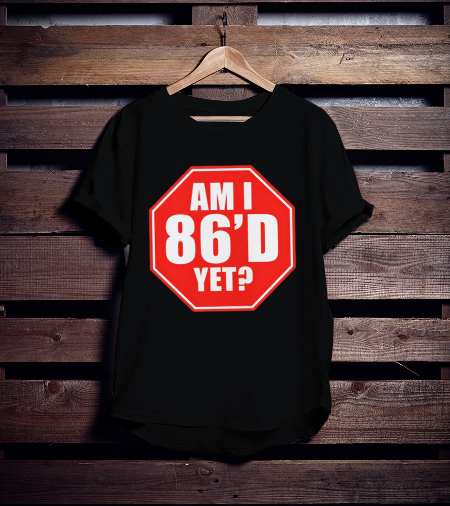 Am I 86'd Yet Stop Sign Restaurant Slang T-Shirt
