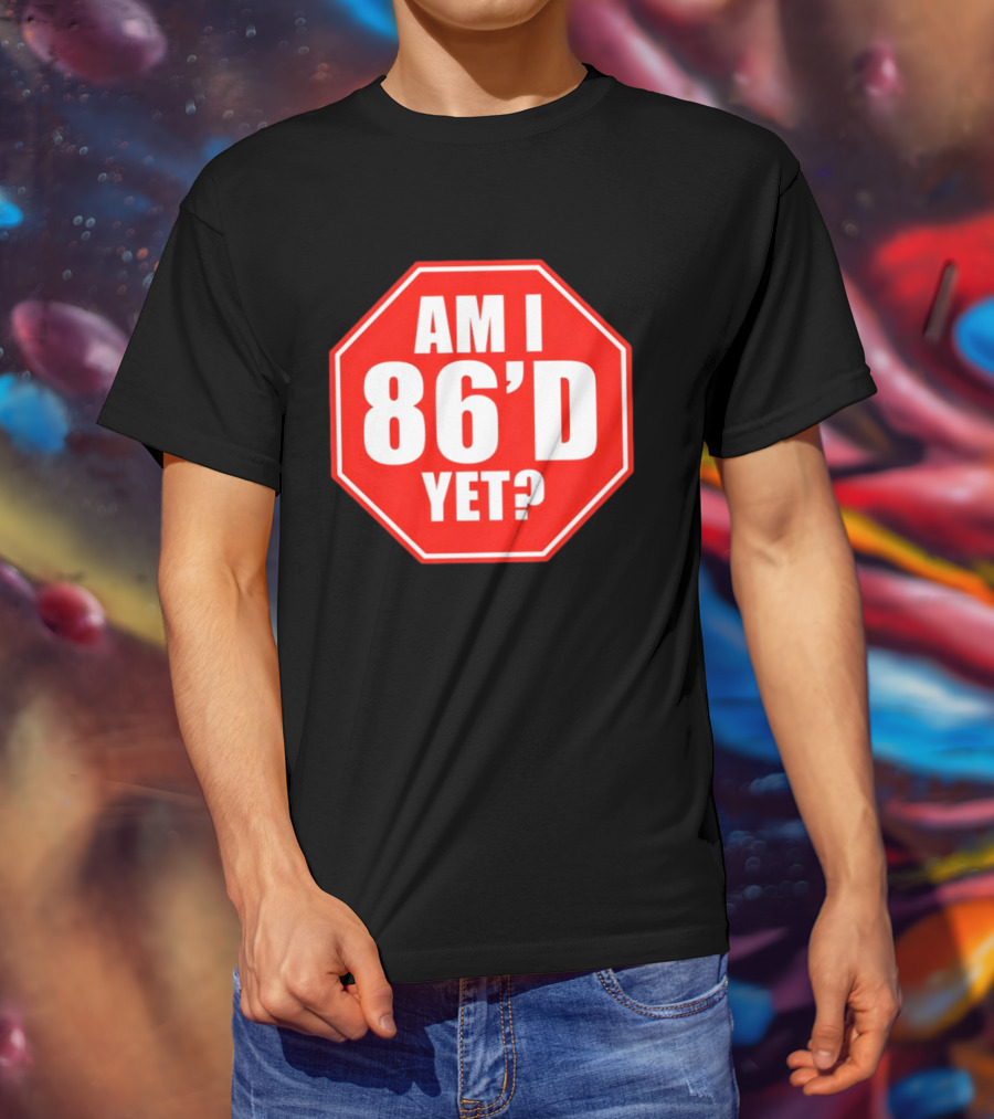 Am I 86'd Yet Stop Sign Restaurant Slang T-Shirt