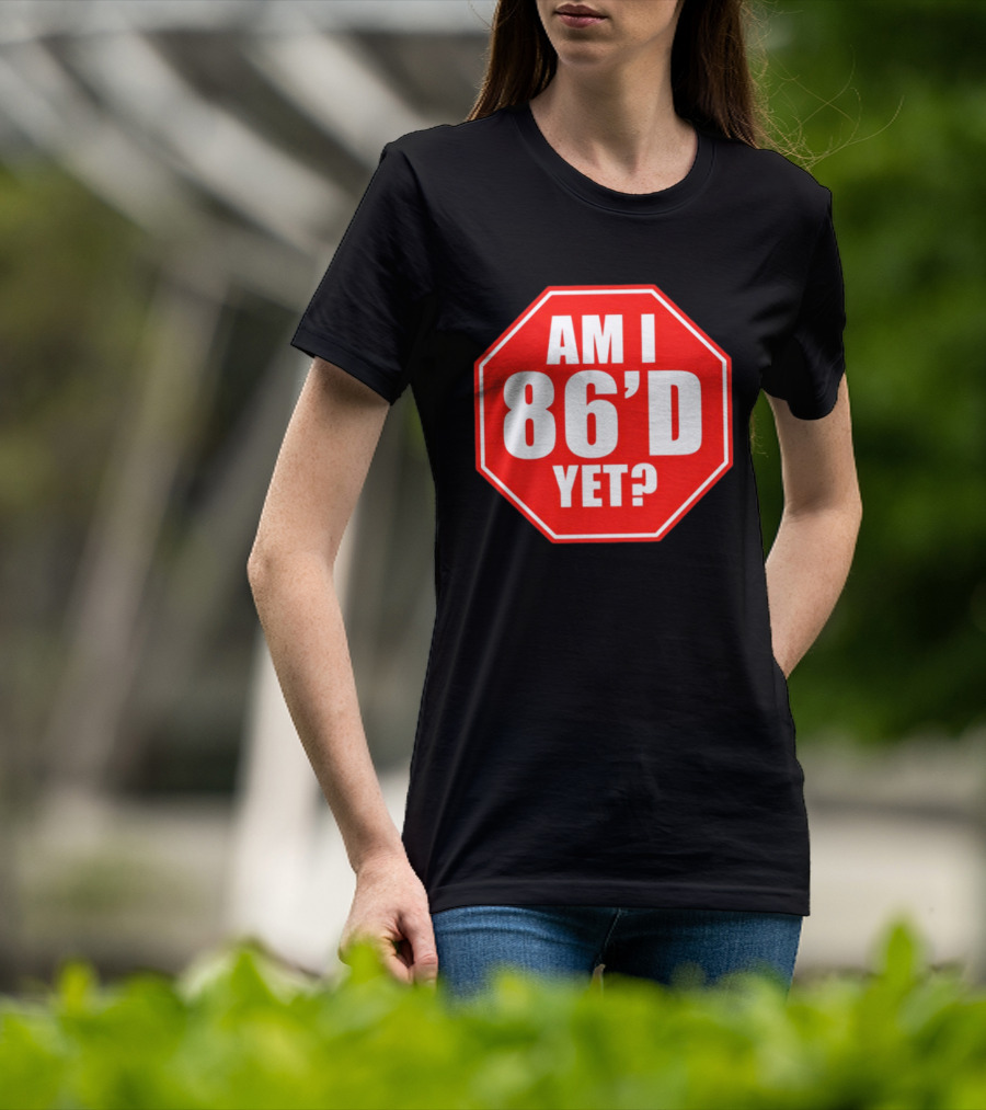 Am I 86'd Yet Stop Sign Restaurant Slang T-Shirt