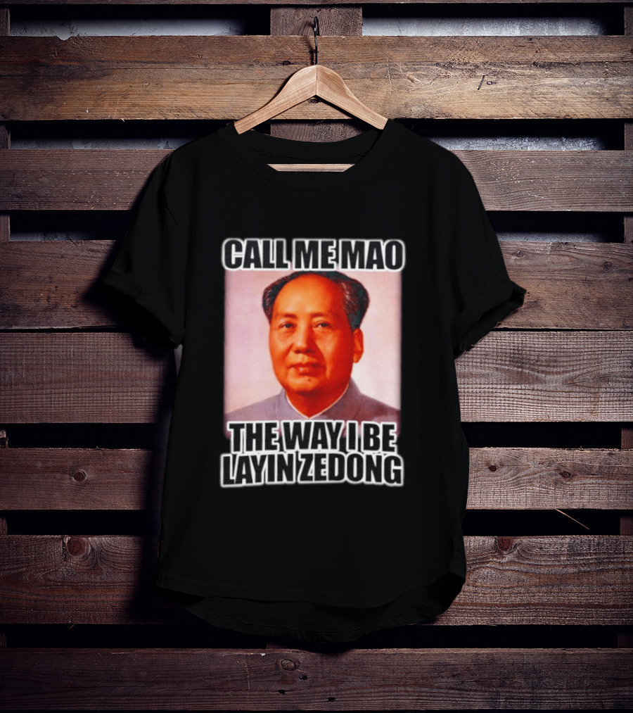 Call Me Mao The Way I Be Layin Zedong T-Shirt