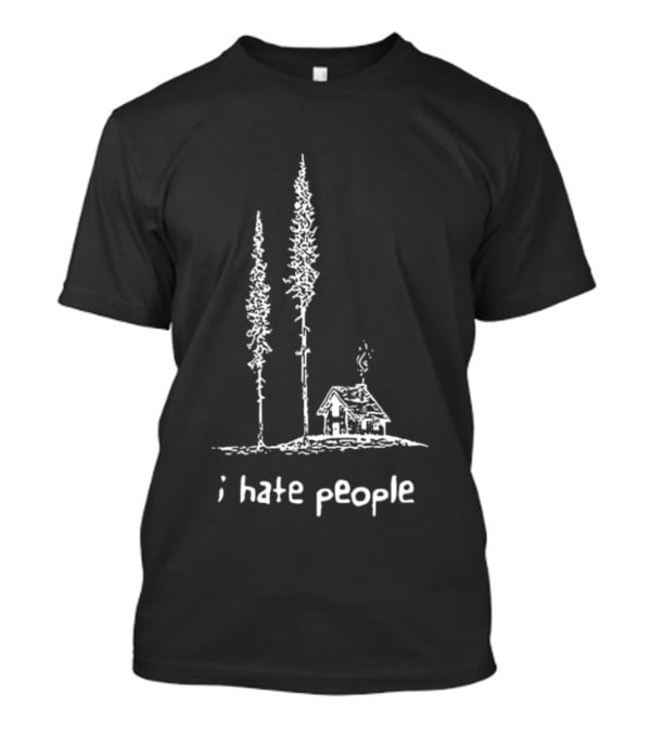 I Hate People Cabin In The Woods With Tall Trees T-Shirt
