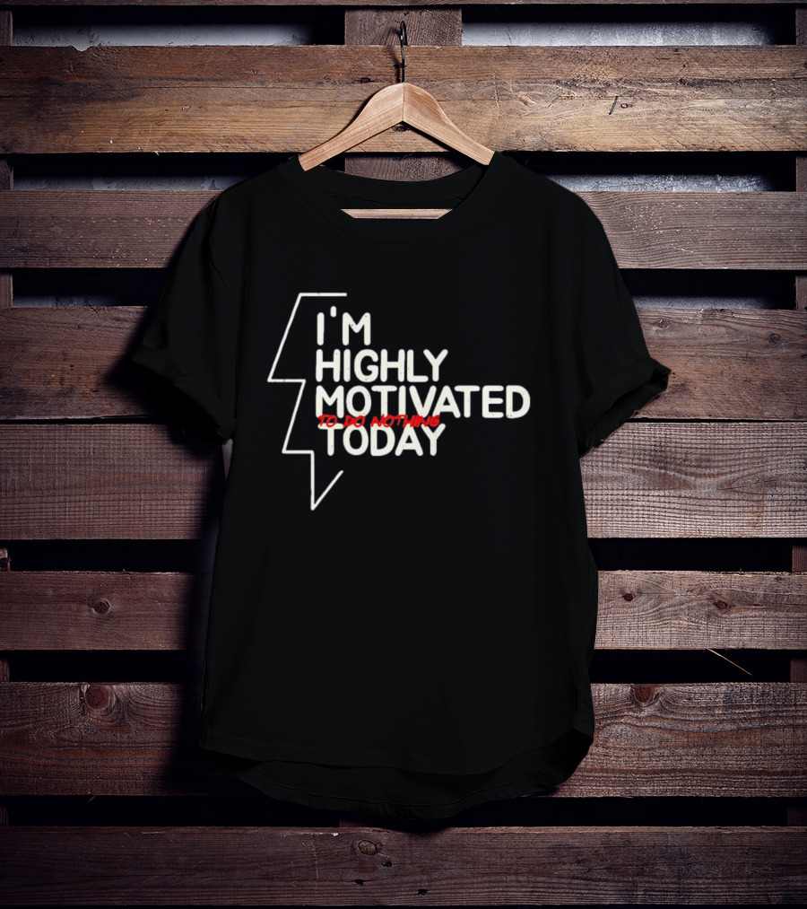 I'm Highly Motivated To Do Nothing Today T-Shirt