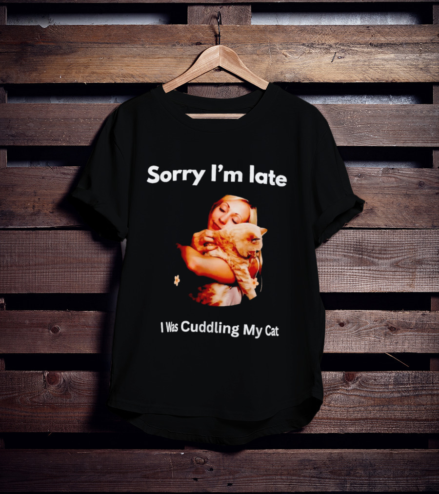 Sorry I'm Late I Was Cuddling My Cat Cute Cat Lover Phrase T-Shirt